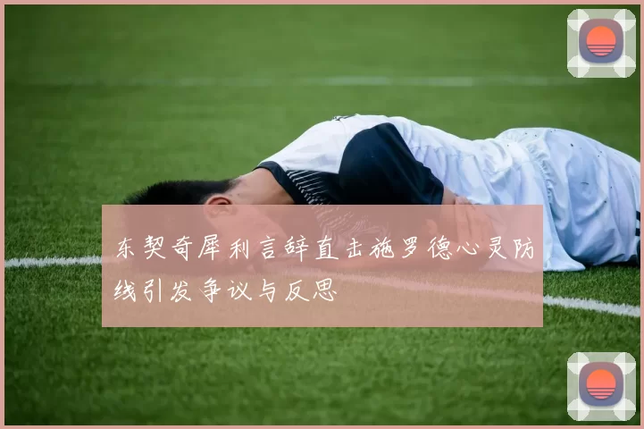 东契奇犀利言辞直击施罗德心灵防线引发争议与反思
