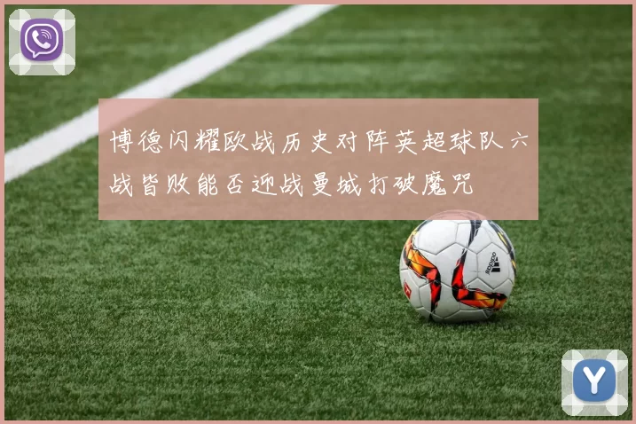 博德闪耀欧战历史对阵英超球队六战皆败能否迎战曼城打破魔咒
